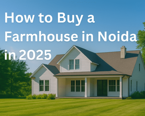How to Buy a Farmhouse in Noida in 2025