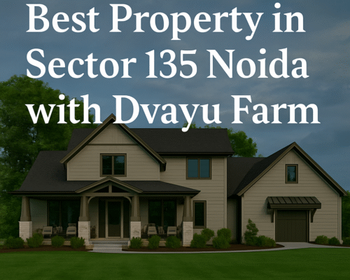 Best Property in Sector 135 Noida with Dvayu Farm