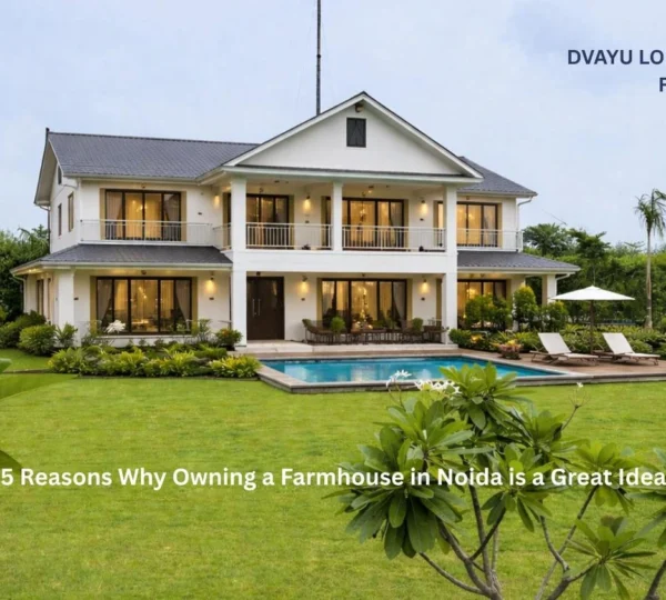 5 Reasons Why Owning a Farmhouse in Noida is a Great Idea
